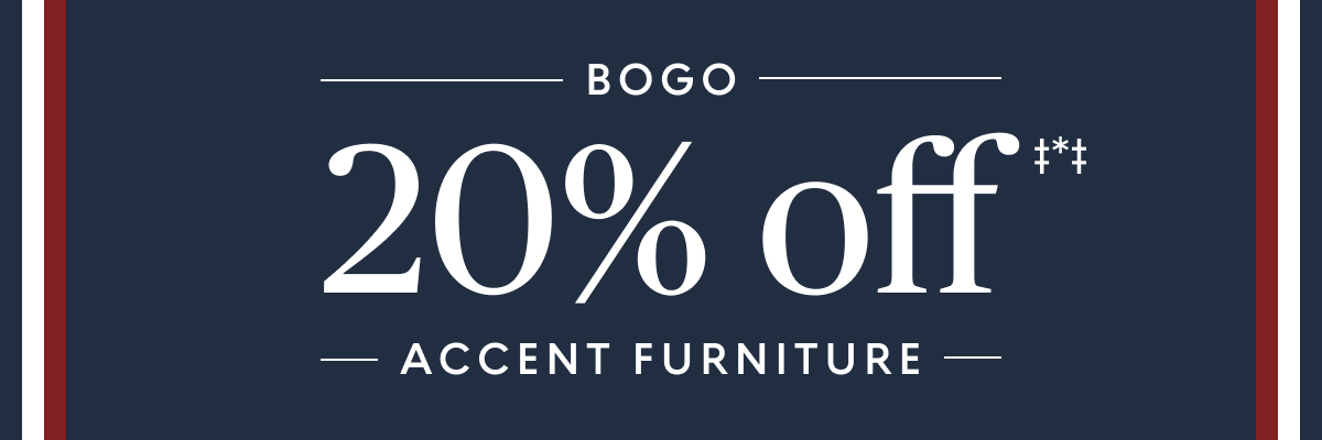 Buy one, get one 20% off‡*‡ accent furniture