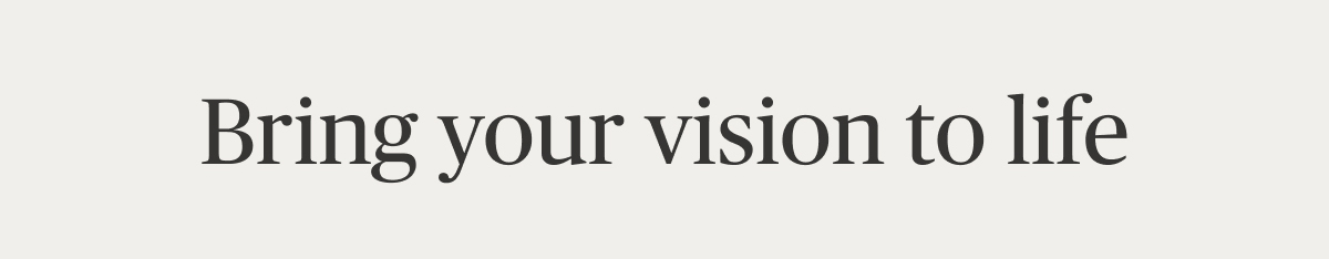 Bring your vision to life