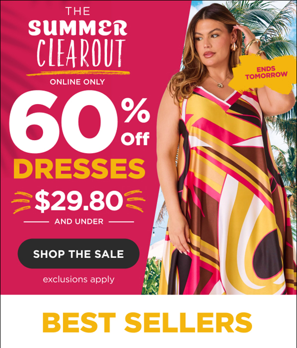 Online only. The summer clearout. 60% off dresses. $29.80 and under dresses. Shop now
