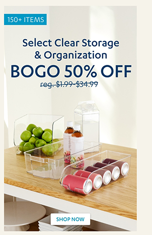 Buy One, Get One 50% Off Select Clear Storage & Organization | Shop Now >