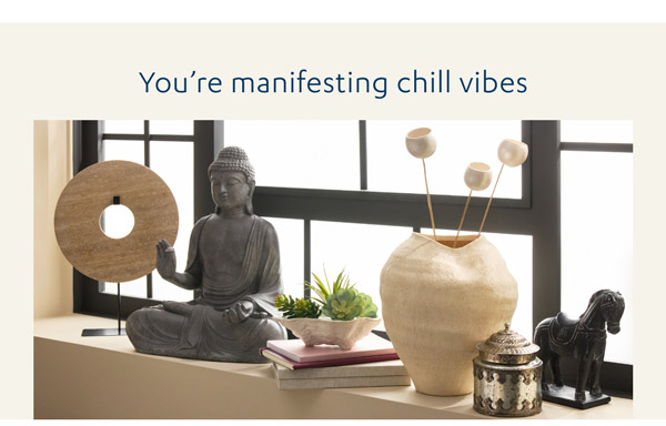 You're manifesting chill vibes