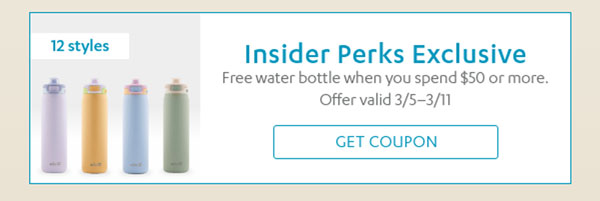 Insider Perks Exclusive - Free water bottle when you Spend $50 or more. Offer valid 3/5 - 3/11 - Get Coupon