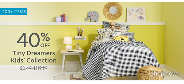 40% Off Tiny Dreamers Kids' Collection | Shop Now >