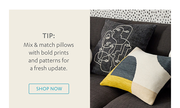 Tip: Mix & match pillows with bold prints and patterns for a fresh update.