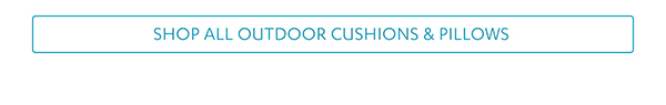 Shop All Outdoor Cushions & Pillows >