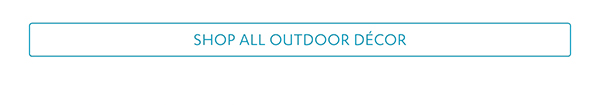 Shop All Outdoor Décor >