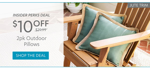 Insider Perk Deal - $10 Off 2 pk. Outdoor Pillows - Shop Now