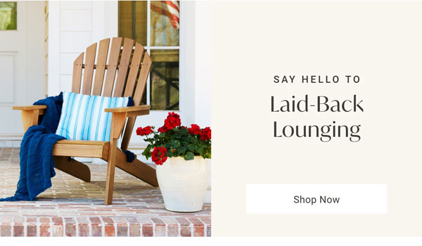Say Hello to Laid-Back Lounging - Shop Now
