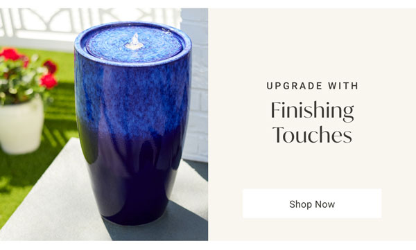 Upgrade with Finishing Touches - Shop Now