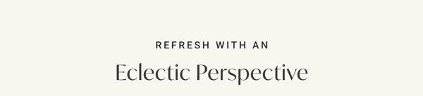 Refresh with an Eclectic Perspective