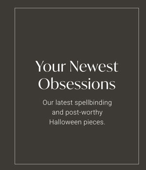 Your Newest Obsessions - Our Latest spellbinding and post-worthy Halloween pieces