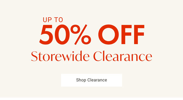 Up to 50% Off Storewide Clearance | Shop Now >