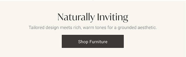 Naturally Inviting | Shop Furniture >