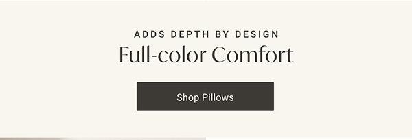 Full-color Comfort | Shop Pillows >