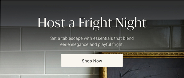 Host a Fright Night | Shop Now >