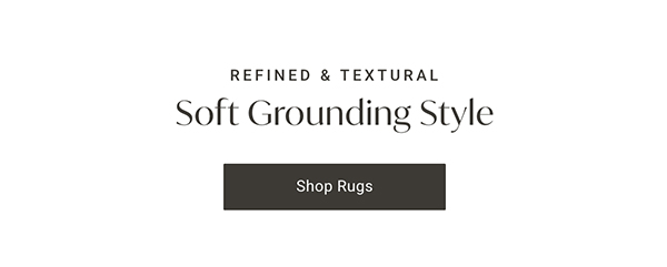 Soft Grounding Style | Shop Rugs >
