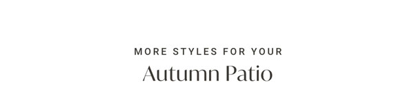 More Styles For your Autumn Patio