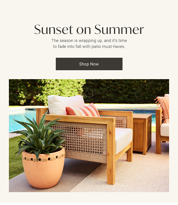 Sunset on Summer: The season is wrapping up, and it's time to fade into fall with patio must-haves. | Shop Now >