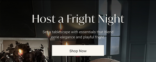 Host a Fright Night | Shop Now >