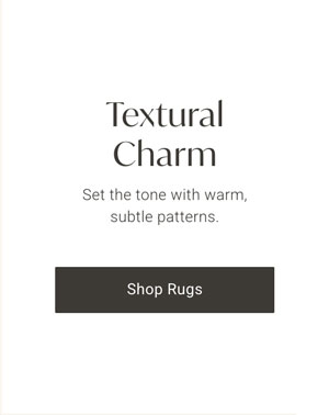 Textural Charm: Set the tone with warm, subtle patterns. Shop Rugs