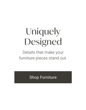 Uniquely Designed: Details that make your furniture pieces stand out. - Shop Furniture