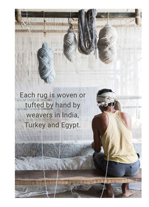 Each rug is woven or tufted by hand by weavers in India, Turkey and Egypt