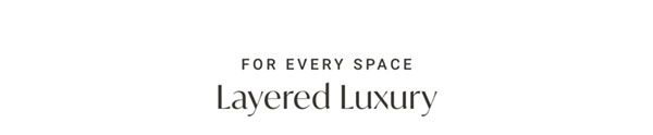 For Every Space Layered Luxury
