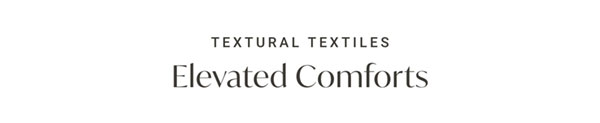 Textural Textiles: Elevated Comforts