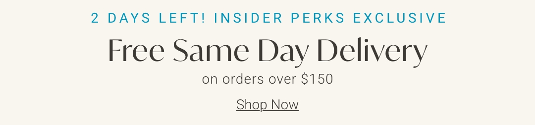 Two days left! Insider Perks Exclusive | Free Same-Day Delivery on Orders Over $150 | Ends 9/8