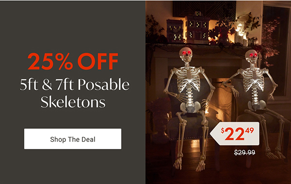 25% Off 5ft & 7ft Posable Skeletons | Shop Now >