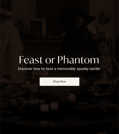 Feast or Phantom: Discover how to host a memorably spooky soirée. | Shop Now >