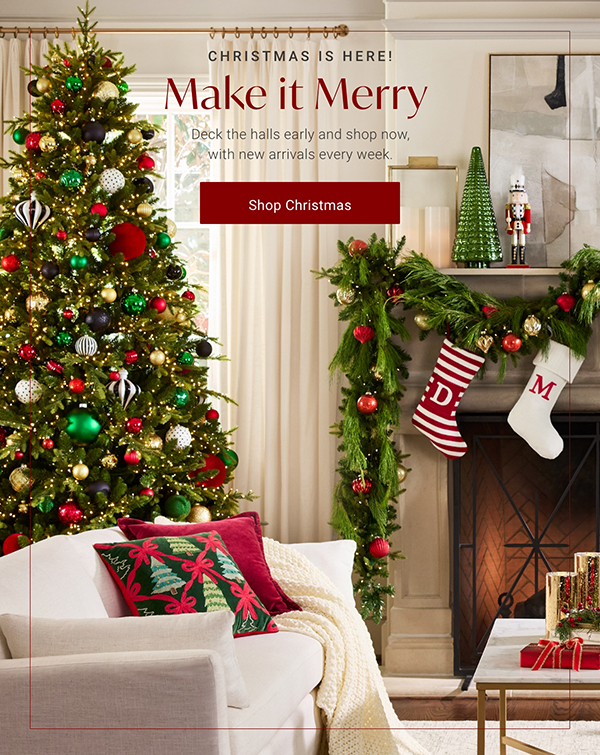 Christmas is Here! Make it Merry: Deck the halls early and shop now, with new arrivals every week. - Shop Christmas