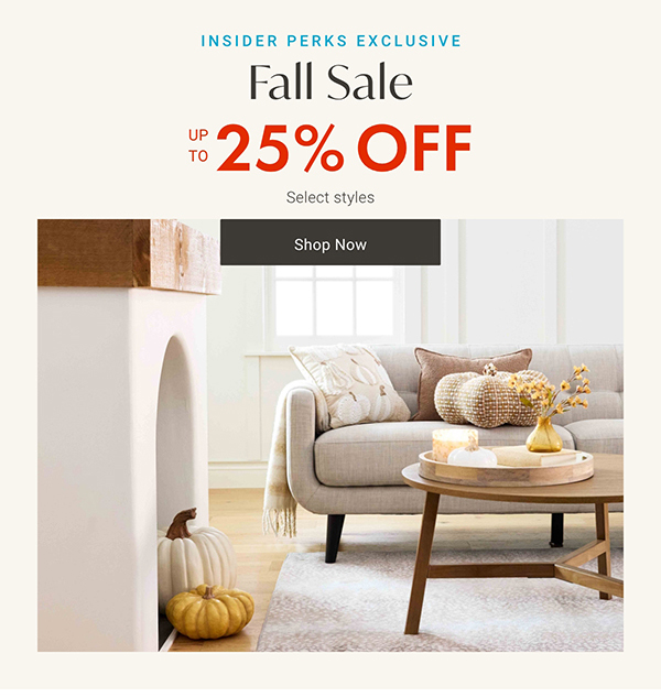 Insider Perks Exclusive: Fall Sale Up to 25% Off Select styles | Shop the Sale >