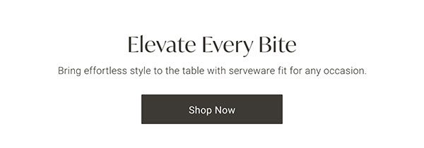 Elevate Every Bite: Bring effortless style to the table with serve ware fit for any occasion. - Shop Now
