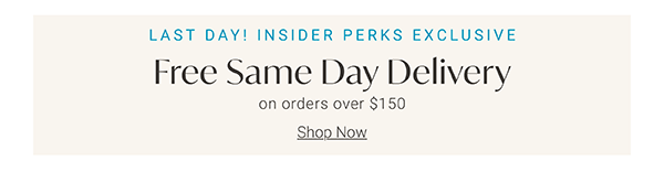 LAST DAY! Insider Perks Exclusive | Free Same-Day Delivery on Orders Over $150 | Ends 9/8
