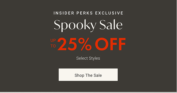 Insider Perks Exclusive: Spooky Sale Up to 25% Off Select styles | Shop the Sale >