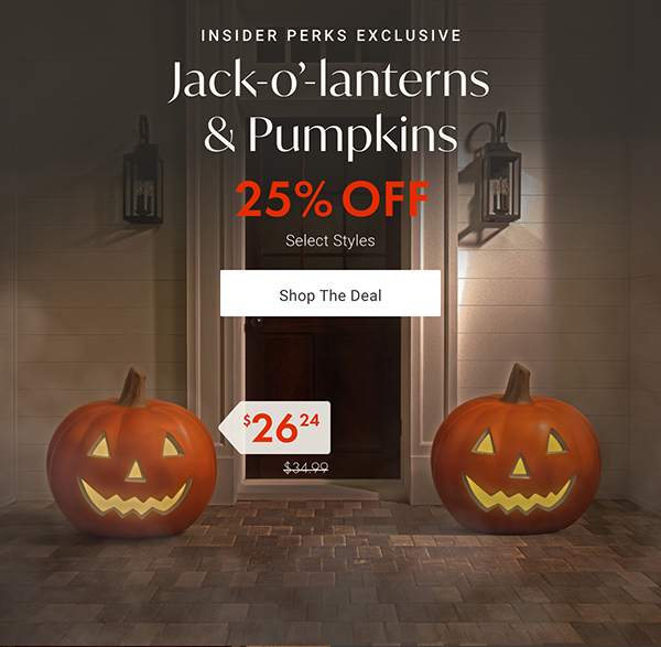 25% Off Select Jack-o'-lanterns & Pumpkins | Shop Now >