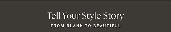 Tell Your Style Story: From Blank To Beautiful