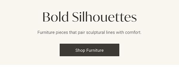 Bold Silhouettes | Shop Furniture >