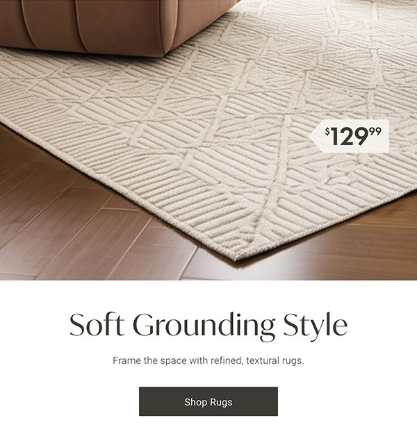 Soft Grounding Style | Shop Rugs >