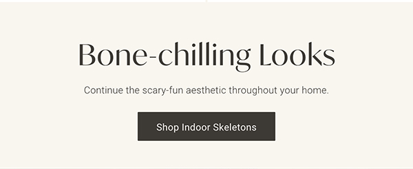 Bone-chilling Looks | Shop Indoor Skeletons >
