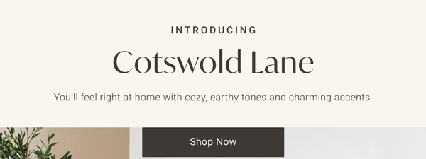 Introducing : Cotswold Lane: You'll feel right at home with cozy, earthy tones and charming accents - Shop Now