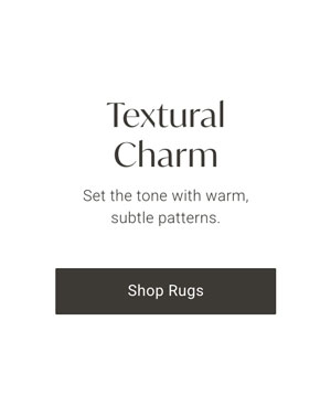 Textural Charm: Set the tone with warm, subtle patterns. Shop Rugs