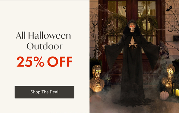 All Halloween Outdoor 25% Off | Shop Now >