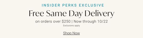 Insider Perks Exclusive | Free Same-Day Delivery on Orders Over $250 | Now through 10/22