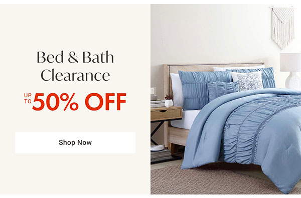 Bed & Bath Clearance Up to 50% OFF - Shop Now