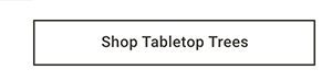 Shop Tabletop Trees >