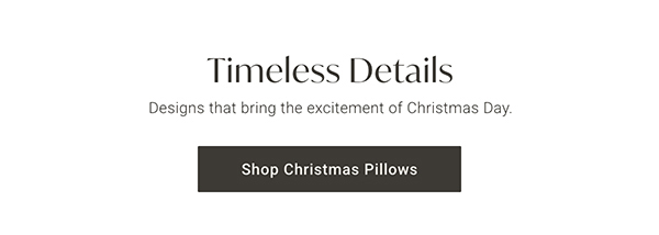 Timeless Details | Shop Christmas Pillows >