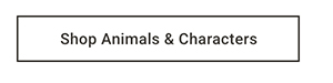 Shop Animals & Characters >