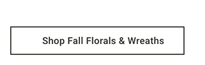 Shop Fall Florals & Wreaths >